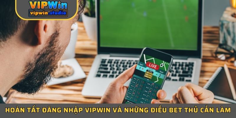 Hoàn tất đăng nhập Vipwin và những điều bet thủ cần làm Hoàn tất đăng nhập Vipwin và những điều bet thủ cần làm
