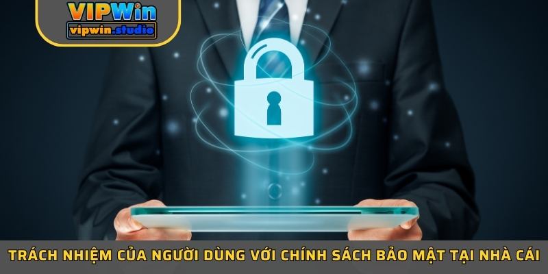 Trách nhiệm của người dùng với chính sách bảo mật tại nhà cái Trách nhiệm của người dùng với chính sách bảo mật tại nhà cái