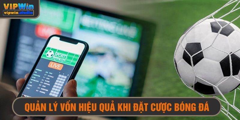 Cách Cá Độ Bóng Đá Hiệu Quả - Chiến Thuật Chuẩn, Khỏi Lo Thua 2 Biết quản lý vốn là cách cá độ bóng đá hiệu quả bền nhất