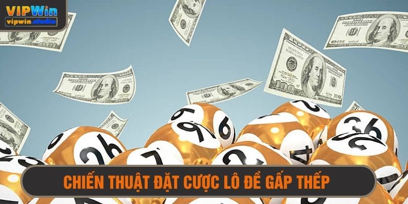 Chiến Thuật Đặt Cược Lô Đề - Cao Thủ Mách Nước, Rước Thắng Lợi Về Tay 3 Chiến thuật đặt cược lô đề theo phương pháp gấp thếp