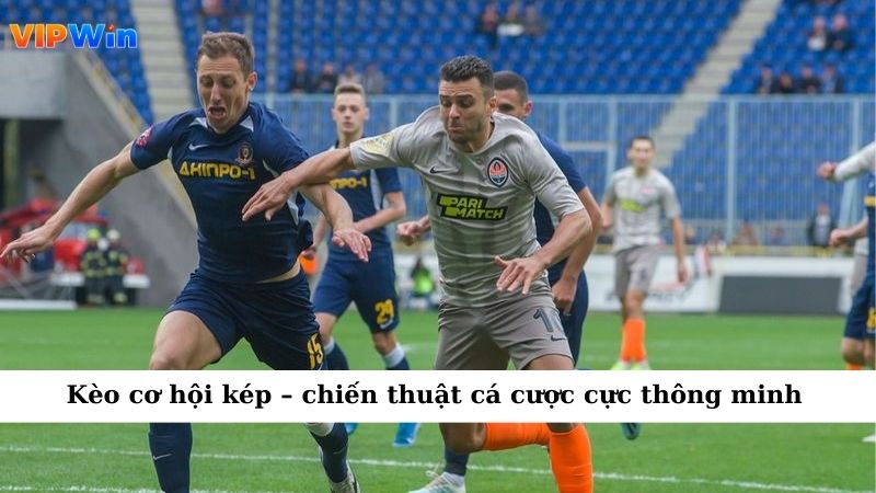 Kèo Cơ Hội Kép – Chiến Thuật Cá Cược Cực Thông Minh 1 Kèo cơ hội kép