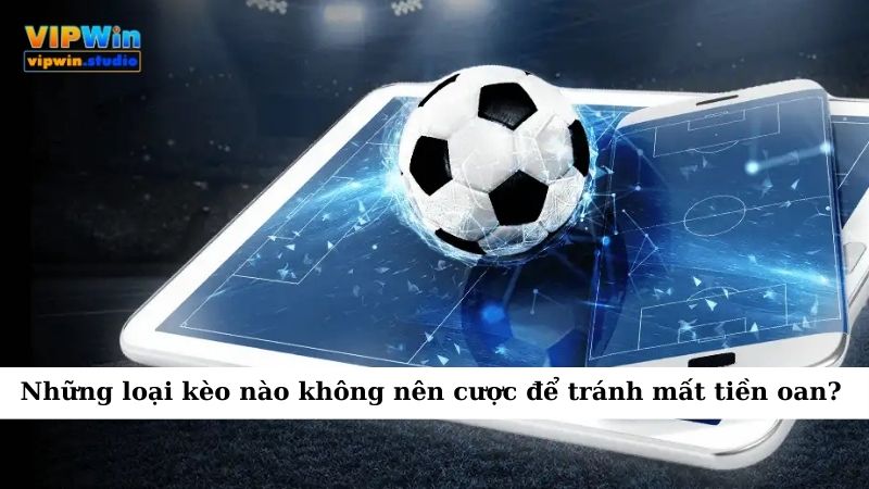 Những Loại Kèo Nào Không Nên Cược Để Tránh Mất Tiền Oan? 1 Những loại kèo nào không nên cược