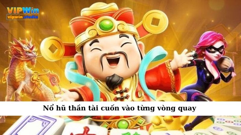 Nổ Hũ Thần Tài Cuốn Vào Từng Vòng Quay Dễ Nghiện Khó Dứt 1 Nổ hũ thần tài