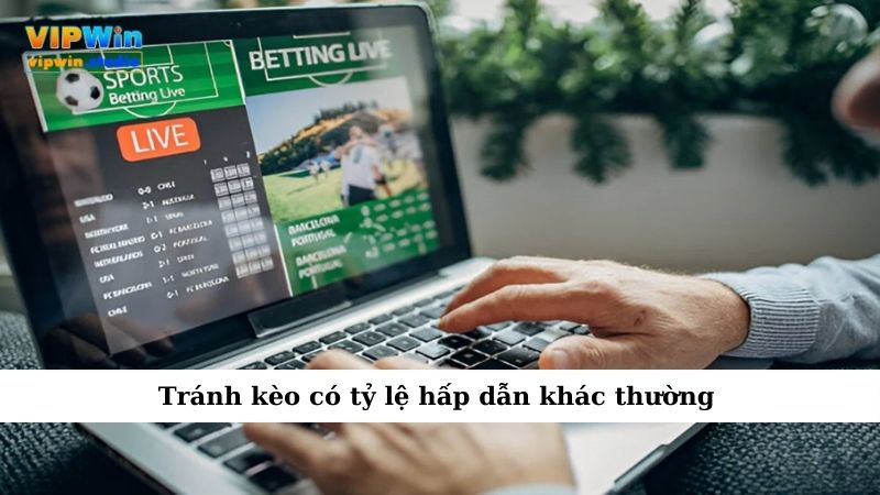 Những Loại Kèo Nào Không Nên Cược Để Tránh Mất Tiền Oan? 4 Tránh kèo có tỷ lệ hấp dẫn khác thường